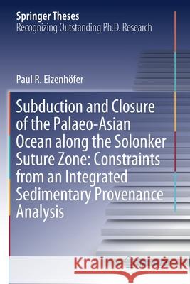 Subduction and Closure of the Palaeo-Asian Ocean Along the Solonker Suture Zone: Constraints from an Integrated Sedimentary Provenance Analysis Eizenh 9789813292024 Springer