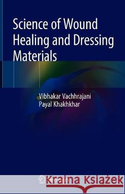 Science of Wound Healing and Dressing Materials Vibhakar Vachhrajani Payal Khakhkhar 9789813292352 Springer
