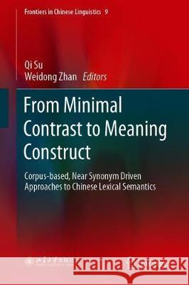 From Minimal Contrast to Meaning Construct: Corpus-Based, Near Synonym Driven Approaches to Chinese Lexical Semantics Su, Qi 9789813292390 Springer