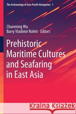 Prehistoric Maritime Cultures and Seafaring in East Asia Chunming Wu Barry Vladimir Rolett 9789813292581 Springer