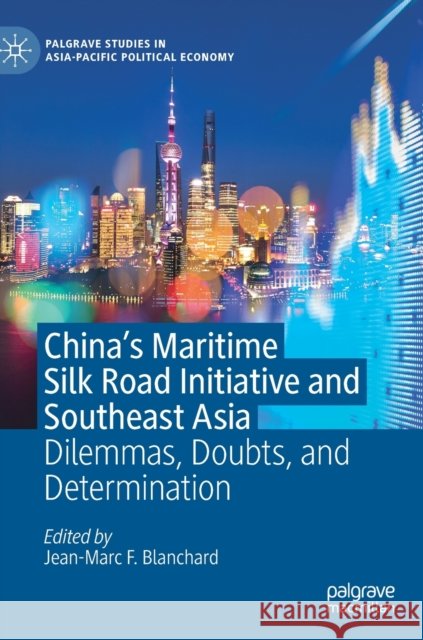 China's Maritime Silk Road Initiative and Southeast Asia: Dilemmas, Doubts, and Determination Blanchard, Jean-Marc F. 9789813292741 Palgrave MacMillan