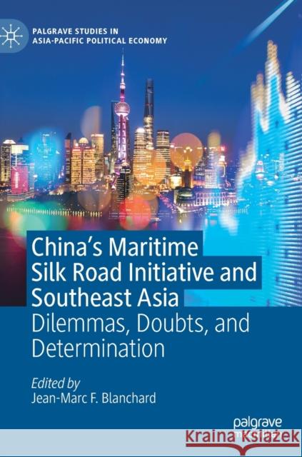 China's Maritime Silk Road Initiative and Southeast Asia: Dilemmas, Doubts, and Determination Blanchard, Jean-Marc F. 9789813292741