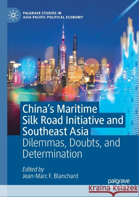 China's Maritime Silk Road Initiative and Southeast Asia: Dilemmas, Doubts, and Determination Jean-Marc F. Blanchard 9789813292772 Palgrave MacMillan
