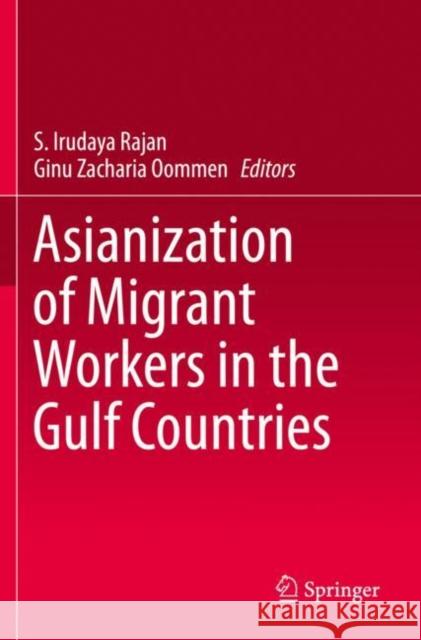 Asianization of Migrant Workers in the Gulf Countries S. Irudaya Rajan Ginu Zacharia Oommen 9789813292895