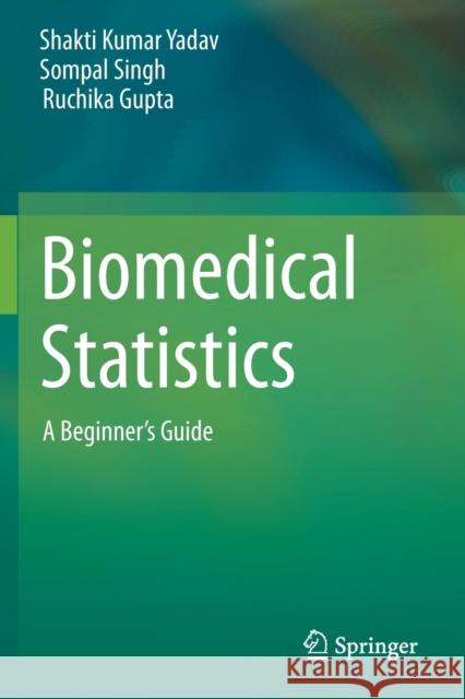 Biomedical Statistics: A Beginner's Guide Shakti Kumar Yadav Sompal Singh Ruchika Gupta 9789813292963 Springer