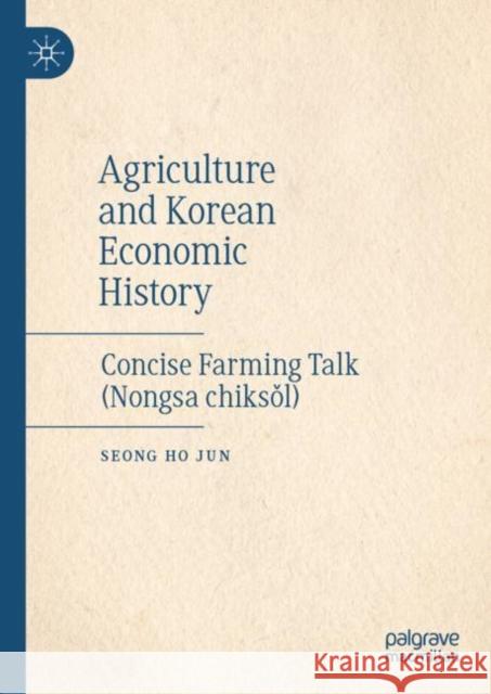 Agriculture and Korean Economic History: Concise Farming Talk (Nongsa Chiksǒl) Jun, Seong Ho 9789813293182 Palgrave MacMillan