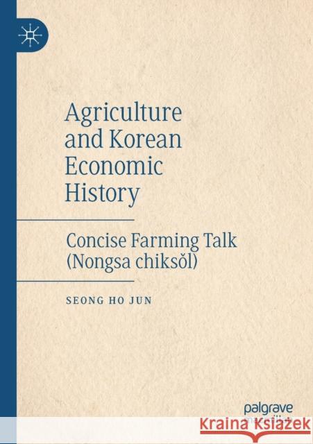 Agriculture and Korean Economic History: Concise Farming Talk (Nongsa Chiksǒl) Jun, Seong Ho 9789813293212 Springer Singapore