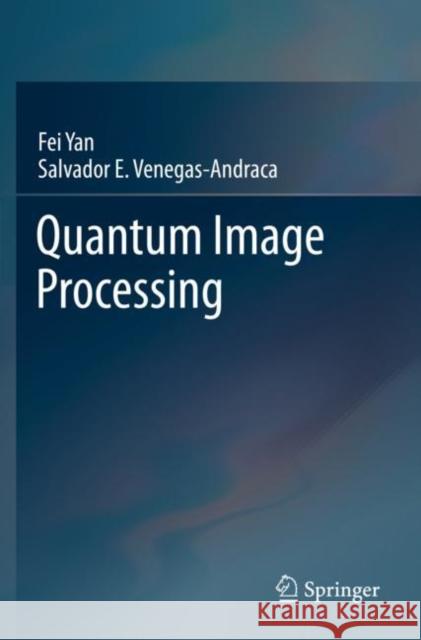 Quantum Image Processing Fei Yan Salvador E. Venegas-Andraca 9789813293335 Springer