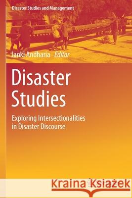 Disaster Studies: Exploring Intersectionalities in Disaster Discourse Janki Andharia 9789813293410 Springer