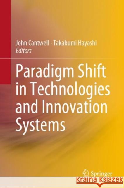 Paradigm Shift in Technologies and Innovation Systems John Cantwell Takabumi Hayashi 9789813293496