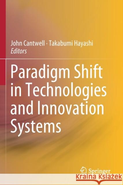 Paradigm Shift in Technologies and Innovation Systems John Cantwell Takabumi Hayashi 9789813293526