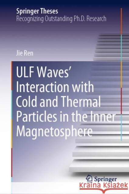 Ulf Waves' Interaction with Cold and Thermal Particles in the Inner Magnetosphere Ren, Jie 9789813293779 Springer