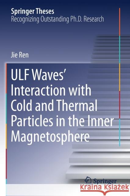 Ulf Waves' Interaction with Cold and Thermal Particles in the Inner Magnetosphere Jie Ren 9789813293809 Springer