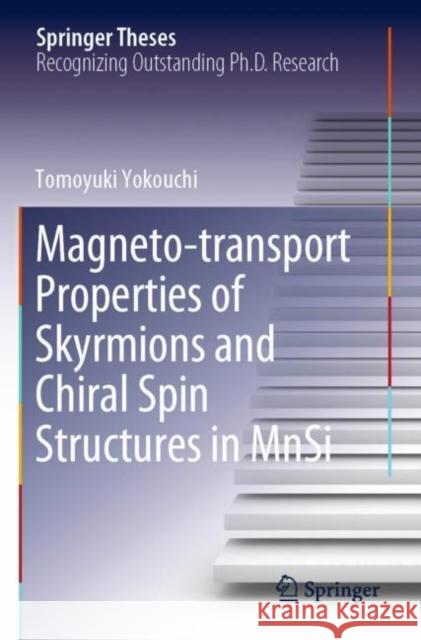 Magneto-Transport Properties of Skyrmions and Chiral Spin Structures in Mnsi Yokouchi, Tomoyuki 9789813293878 Springer Singapore