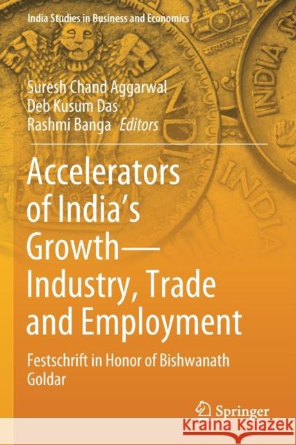 Accelerators of India's Growth--Industry, Trade and Employment: Festschrift in Honor of Bishwanath Goldar Suresh Chand Aggarwal Deb Kusum Das Rashmi Banga 9789813293991