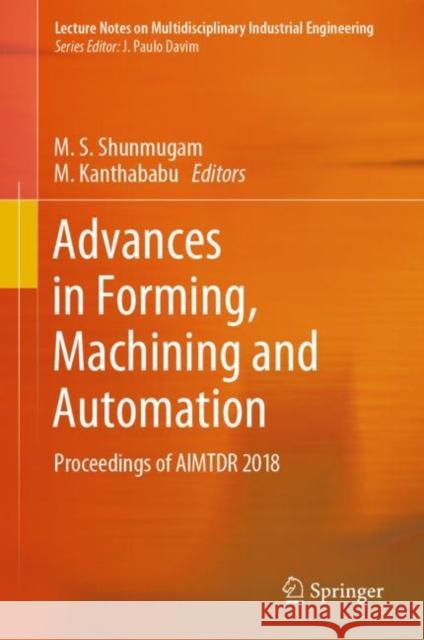 Advances in Forming, Machining and Automation: Proceedings of Aimtdr 2018 Shunmugam, M. S. 9789813294165
