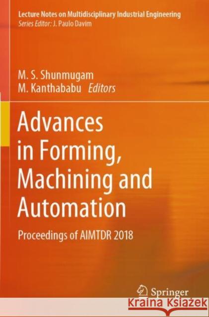 Advances in Forming, Machining and Automation: Proceedings of Aimtdr 2018 M. S. Shunmugam M. Kanthababu 9789813294196 Springer