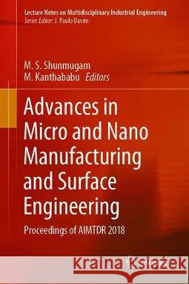 Advances in Micro and Nano Manufacturing and Surface Engineering: Proceedings of Aimtdr 2018 Shunmugam, M. S. 9789813294240
