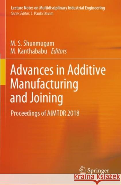 Advances in Additive Manufacturing and Joining: Proceedings of Aimtdr 2018 M. S. Shunmugam M. Kanthababu 9789813294356
