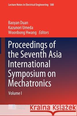 Proceedings of the Seventh Asia International Symposium on Mechatronics: Volume I Baoyan Duan Kazunori Umeda Woonbong Hwang 9789813294394 Springer