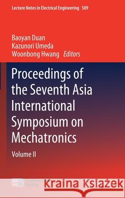 Proceedings of the Seventh Asia International Symposium on Mechatronics: Volume II Duan, Baoyan 9789813294400