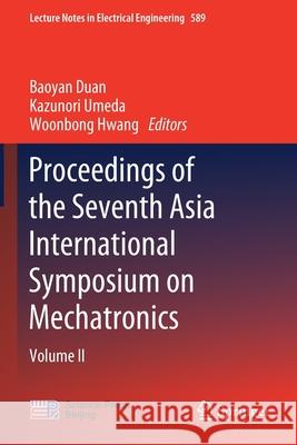 Proceedings of the Seventh Asia International Symposium on Mechatronics: Volume II Baoyan Duan Kazunori Umeda Woonbong Hwang 9789813294431