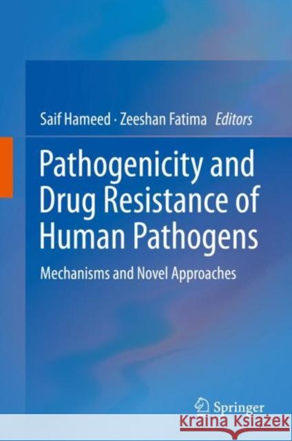 Pathogenicity and Drug Resistance of Human Pathogens: Mechanisms and Novel Approaches Hameed, Saif 9789813294486 Springer