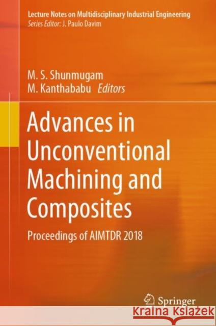 Advances in Unconventional Machining and Composites: Proceedings of Aimtdr 2018 Shunmugam, M. S. 9789813294707