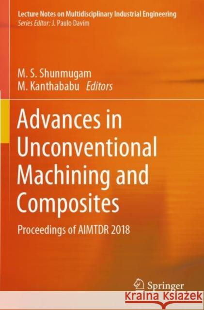 Advances in Unconventional Machining and Composites: Proceedings of Aimtdr 2018 M. S. Shunmugam M. Kanthababu 9789813294738