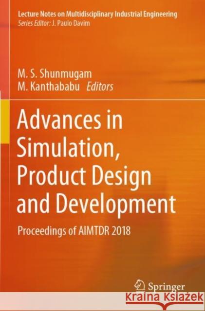 Advances in Simulation, Product Design and Development: Proceedings of Aimtdr 2018 M. S. Shunmugam M. Kanthababu 9789813294899