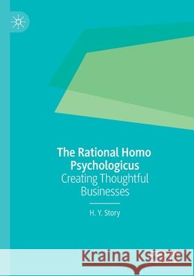 The Rational Homo Psychologicus: Creating Thoughtful Businesses H. Y. Story 9789813295056 Palgrave MacMillan