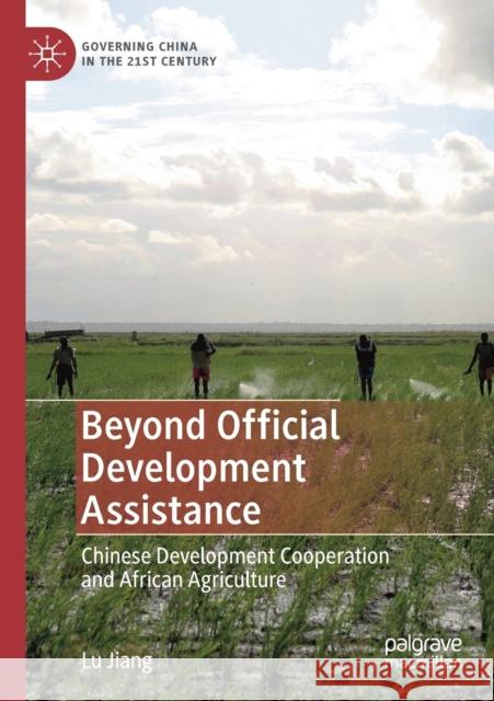 Beyond Official Development Assistance: Chinese Development Cooperation and African Agriculture Lu Jiang 9789813295094 Palgrave MacMillan