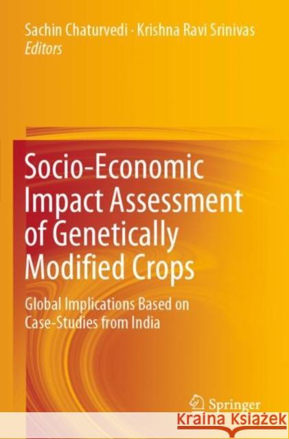 Socio-Economic Impact Assessment of Genetically Modified Crops: Global Implications Based on Case-Studies from India Sachin Chaturvedi Krishna Ravi Srinivas 9789813295131