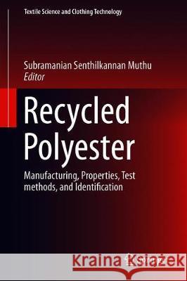 Recycled Polyester: Manufacturing, Properties, Test Methods, and Identification Muthu, Subramanian Senthilkannan 9789813295582