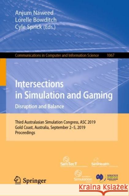 Intersections in Simulation and Gaming: Disruption and Balance: Third Australasian Simulation Congress, Asc 2019, Gold Coast, Australia, September 2-5 Naweed, Anjum 9789813295810