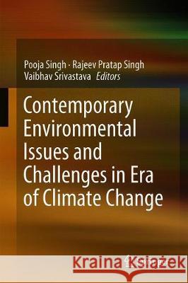 Contemporary Environmental Issues and Challenges in Era of Climate Change Pooja Singh Rajeev Pratap Singh Vaibhav Srivastava 9789813295940