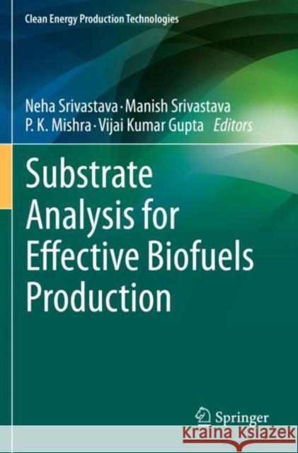 Substrate Analysis for Effective Biofuels Production Neha Srivastava Manish Srivastava P. K. Mishra 9789813296091 Springer