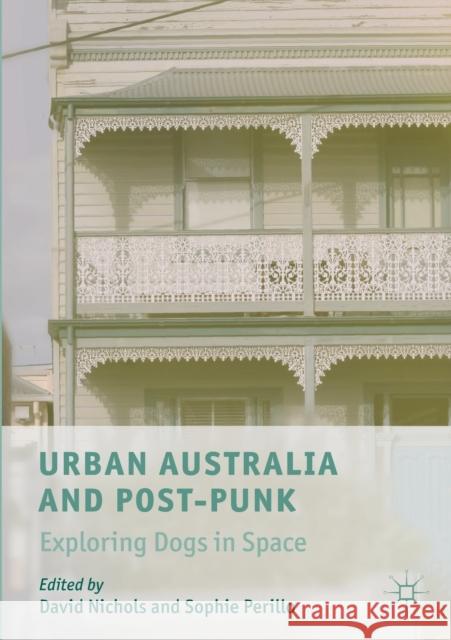 Urban Australia and Post-Punk: Exploring Dogs in Space Nichols, David 9789813297012