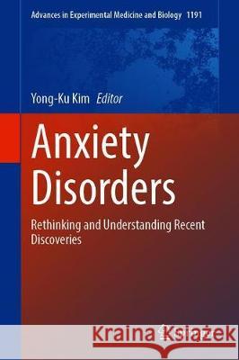 Anxiety Disorders: Rethinking and Understanding Recent Discoveries Kim, Yong-Ku 9789813297043 Springer