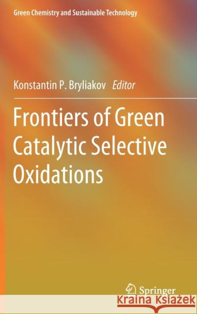 Frontiers of Green Catalytic Selective Oxidations Konstantin P. Bryliakov 9789813297500 Springer