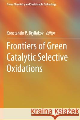 Frontiers of Green Catalytic Selective Oxidations Konstantin P. Bryliakov 9789813297531 Springer