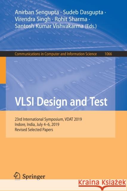 VLSI Design and Test: 23rd International Symposium, Vdat 2019, Indore, India, July 4-6, 2019, Revised Selected Papers Sengupta, Anirban 9789813297661 Springer