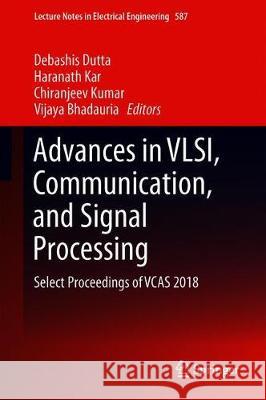 Advances in Vlsi, Communication, and Signal Processing: Select Proceedings of Vcas 2018 Dutta, Debashis 9789813297746 Springer