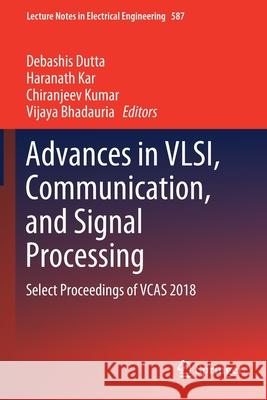Advances in Vlsi, Communication, and Signal Processing: Select Proceedings of Vcas 2018 Debashis Dutta Haranath Kar Chiranjeev Kumar 9789813297777