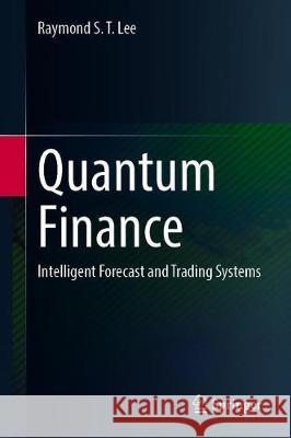 Quantum Finance: Intelligent Forecast and Trading Systems Lee, Raymond S. T. 9789813297951 Springer