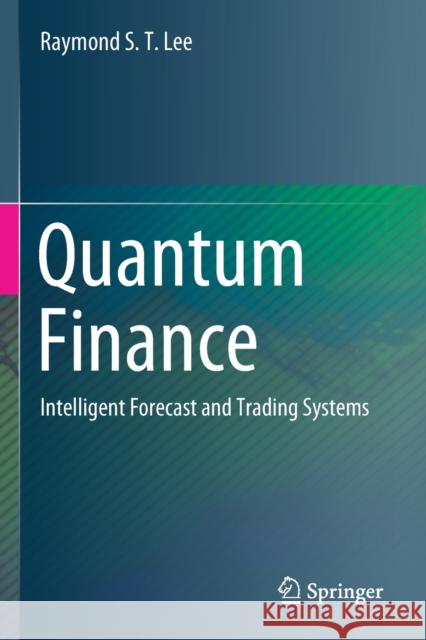 Quantum Finance: Intelligent Forecast and Trading Systems Raymond S. T. Lee 9789813297982 Springer