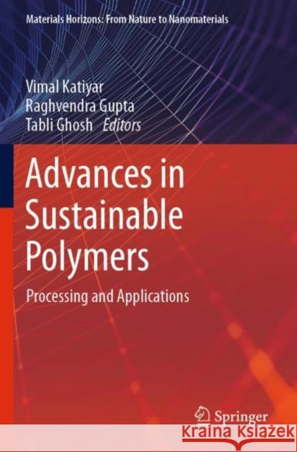 Advances in Sustainable Polymers: Processing and Applications Vimal Katiyar Raghvendra Gupta Tabli Ghosh 9789813298064 Springer