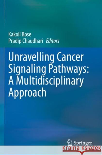 Unravelling Cancer Signaling Pathways: A Multidisciplinary Approach Kakoli Bose Pradip Chaudhari 9789813298187