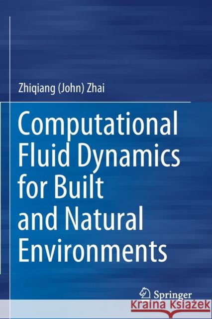 Computational Fluid Dynamics for Built and Natural Environments Zhiqiang (John) Zhai 9789813298224 Springer Verlag, Singapore