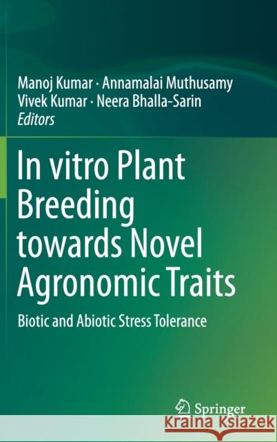 In Vitro Plant Breeding Towards Novel Agronomic Traits: Biotic and Abiotic Stress Tolerance Kumar, Manoj 9789813298231